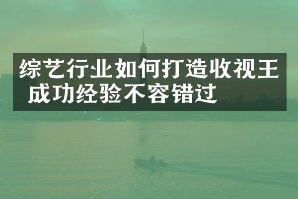 综艺行业如何打造收视王 成功经验不容错过