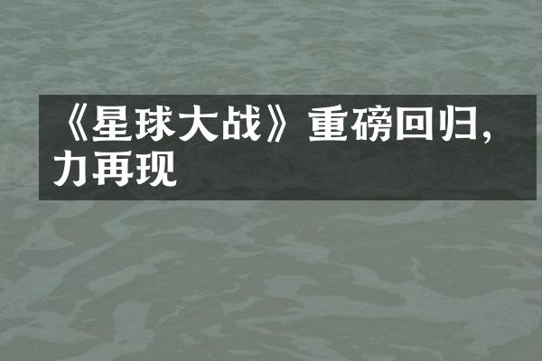 《星球大战》重磅回归,原力再现