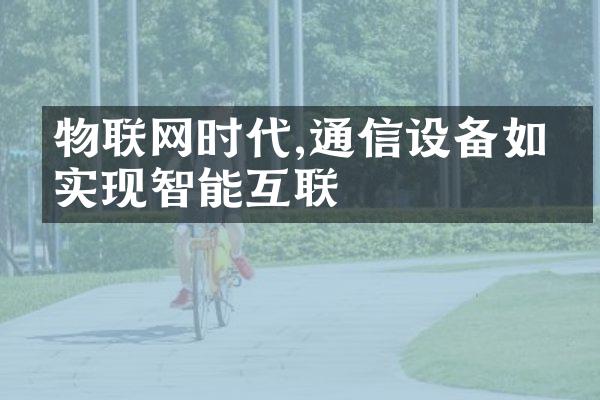 物联网时代,通信设备如何实现智能互联