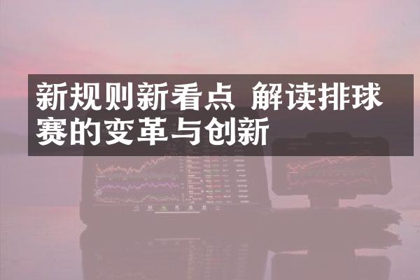 新规则新看点 解读排球比赛的变革与创新