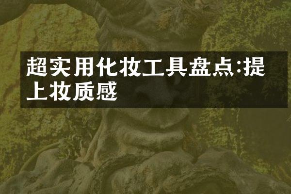 超实用化妆工具盘点:提升上妆质感