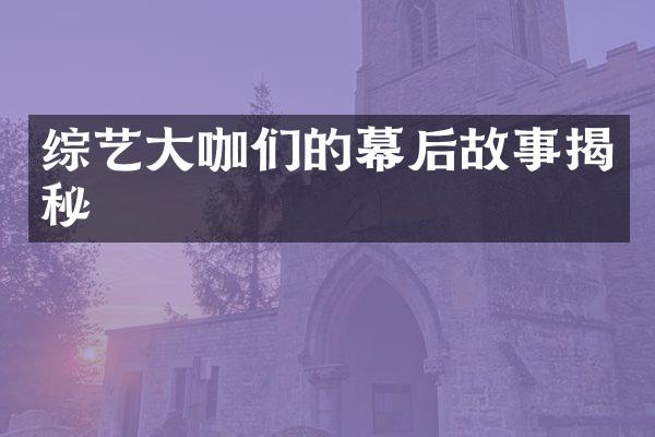 综艺大咖们的幕后故事揭秘