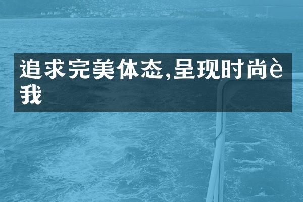 追求完美体态,呈现时尚自我