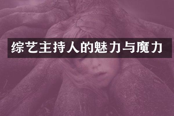 综艺主持人的魅力与魔力