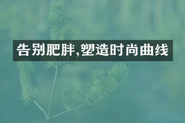 告别肥胖,塑造时尚曲线