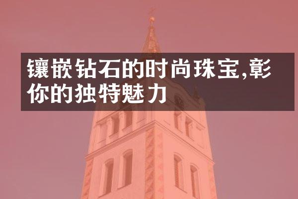 镶嵌钻石的时尚珠宝,彰显你的独特魅力