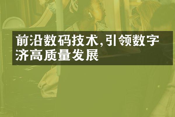 前沿数码技术,引领数字经济高质量发展