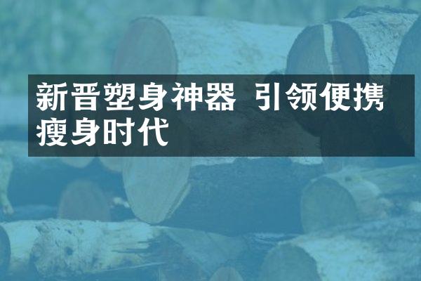 新晋塑身神器 引领便携式瘦身时代