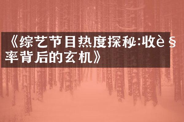 《综艺节目热度探秘:收视率背后的玄机》