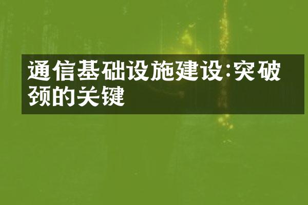 通信基础设施建设:突破瓶颈的关键