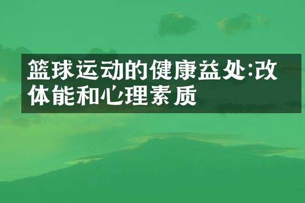 篮球运动的健康益处:改善体能和心理素质