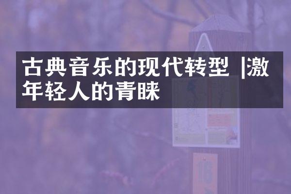 古典音乐的现代转型 |激发年轻人的青睐