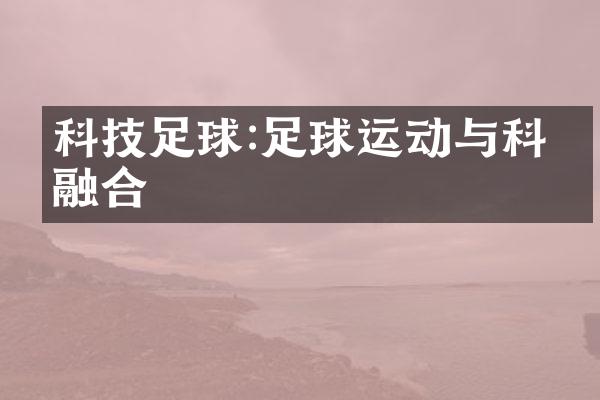 科技足球:足球运动与科技融合