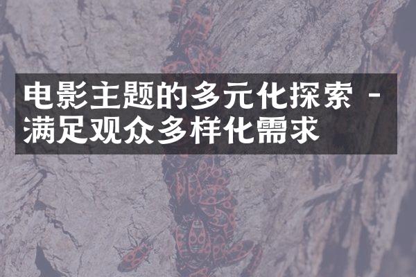 电影主题的多元化探索 - 满足观众多样化需求