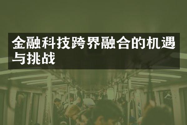 金融科技跨界融合的机遇与挑战