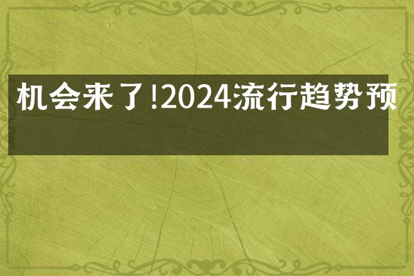 机会来了!2024流行趋势预告