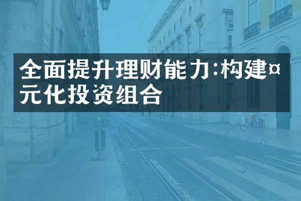 全面提升理财能力:构建多元化投资组合