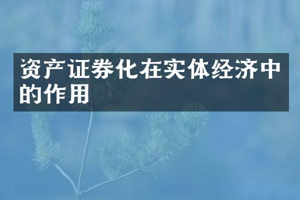 资产证券化在实体经济中的作用