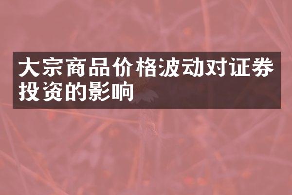 大宗商品价格波动对证券投资的影响