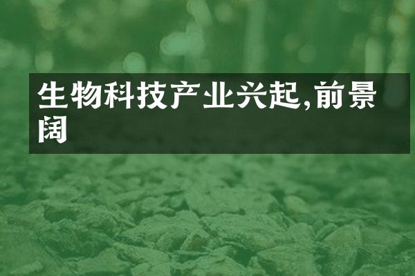 生物科技产业兴起,前景广阔