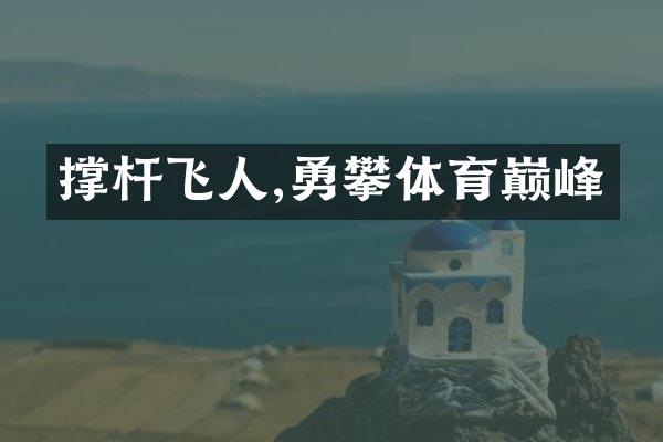 撑杆飞人,勇攀体育巅峰