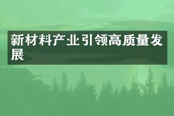 新材料产业引领高质量发展