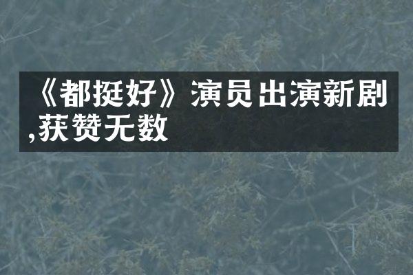 《都挺好》演员出演新剧,获赞无数