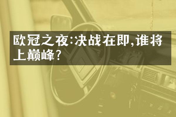 欧冠之夜:决战在即,谁将登上巅峰?