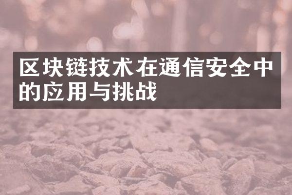 区块链技术在通信安全中的应用与挑战