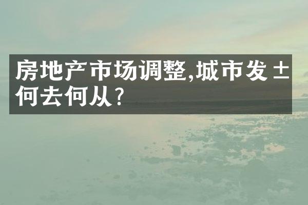 房地产市场调整,城市发展何去何从?