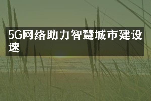 5G网络助力智慧城市建设提速