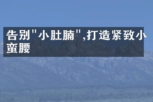 告别"小肚腩",打造紧致小蛮腰