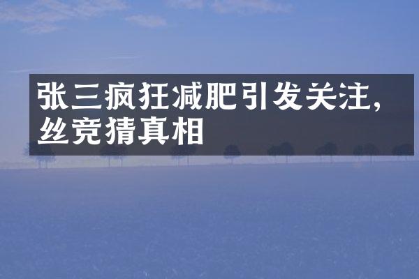 张三疯狂减肥引发关注,粉丝竞猜真相