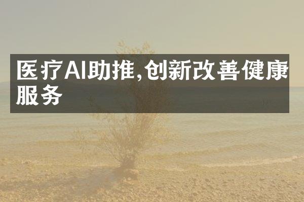 医疗AI助推,创新改善健康服务