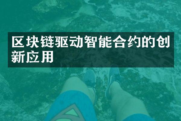 区块链驱动智能合约的创新应用