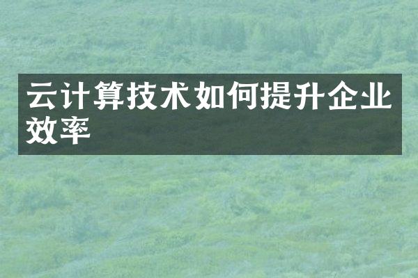 云计算技术如何提升企业效率