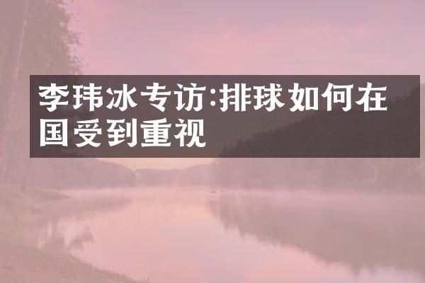 李玮冰专访:排球如何在中国受到重视