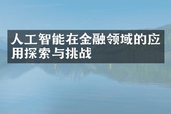 人工智能在金融领域的应用探索与挑战