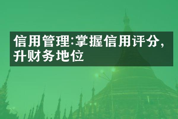 信用管理:掌握信用评分,提升财务地位