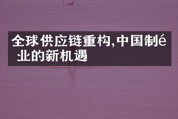 全球供应链重构,中国制造业的新机遇