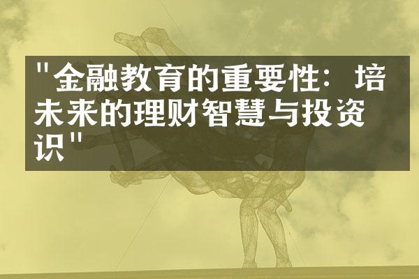 "金融教育的重要性：培养未来的理财智慧与投资意识"