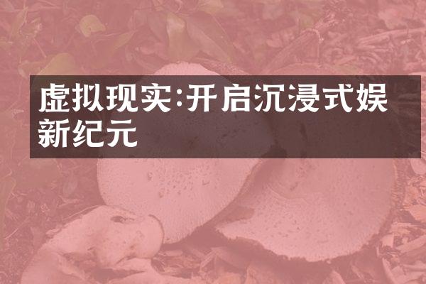 虚拟现实:开启沉浸式娱乐新纪元