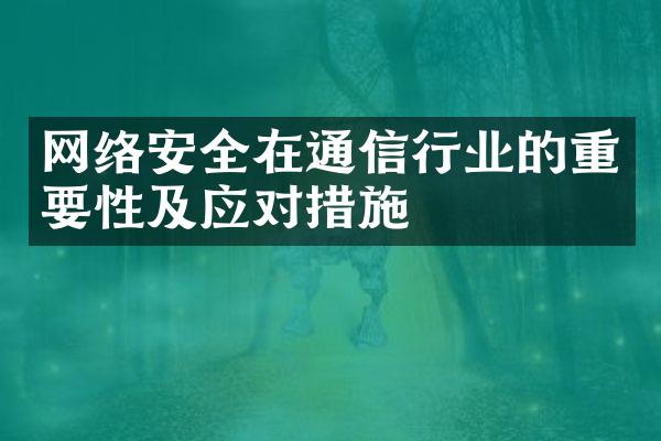 网络安全在通信行业的重要性及应对措施