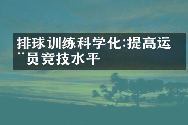 排球训练科学化:提高运动员竞技水平