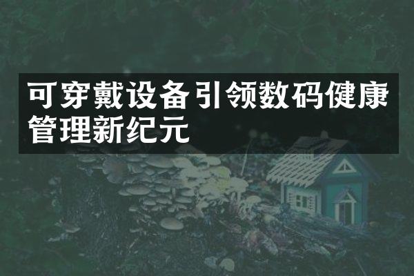 可穿戴设备引领数码健康管理新纪元