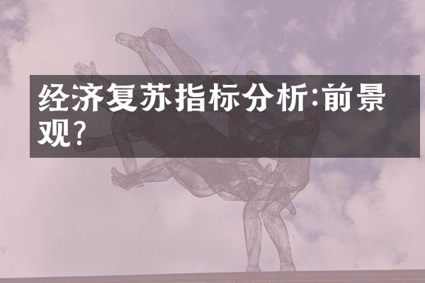 经济复苏指标分析:前景乐观?