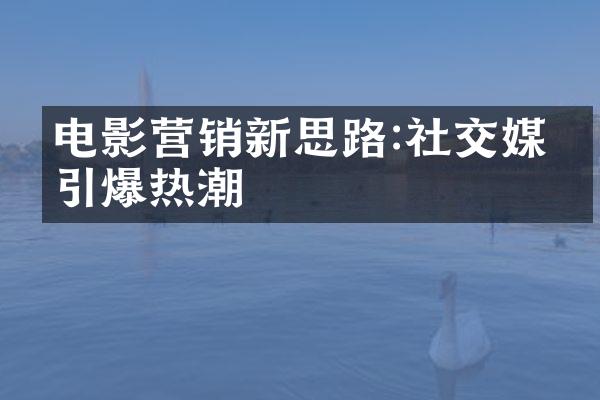 电影营销新思路:社交媒体引爆热潮