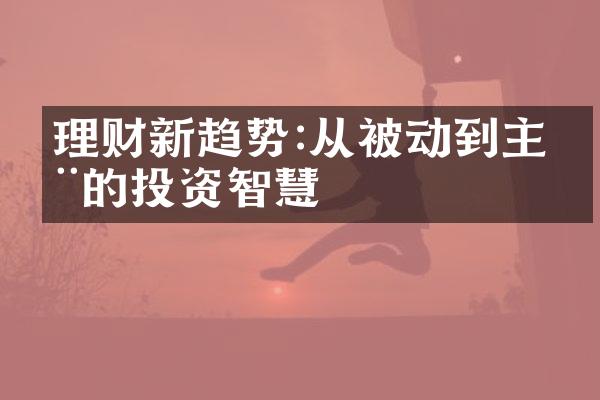 理财新趋势:从被动到主动的投资智慧