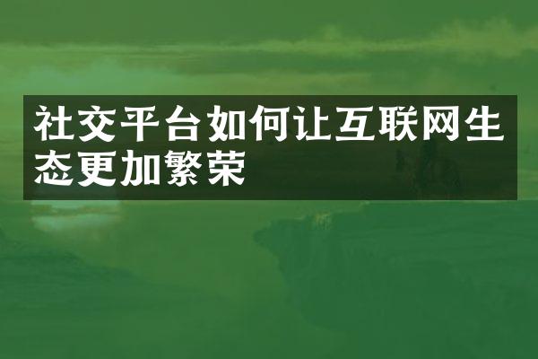 社交平台如何让互联网生态更加繁荣