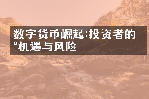 数字货币崛起:投资者的新机遇与风险